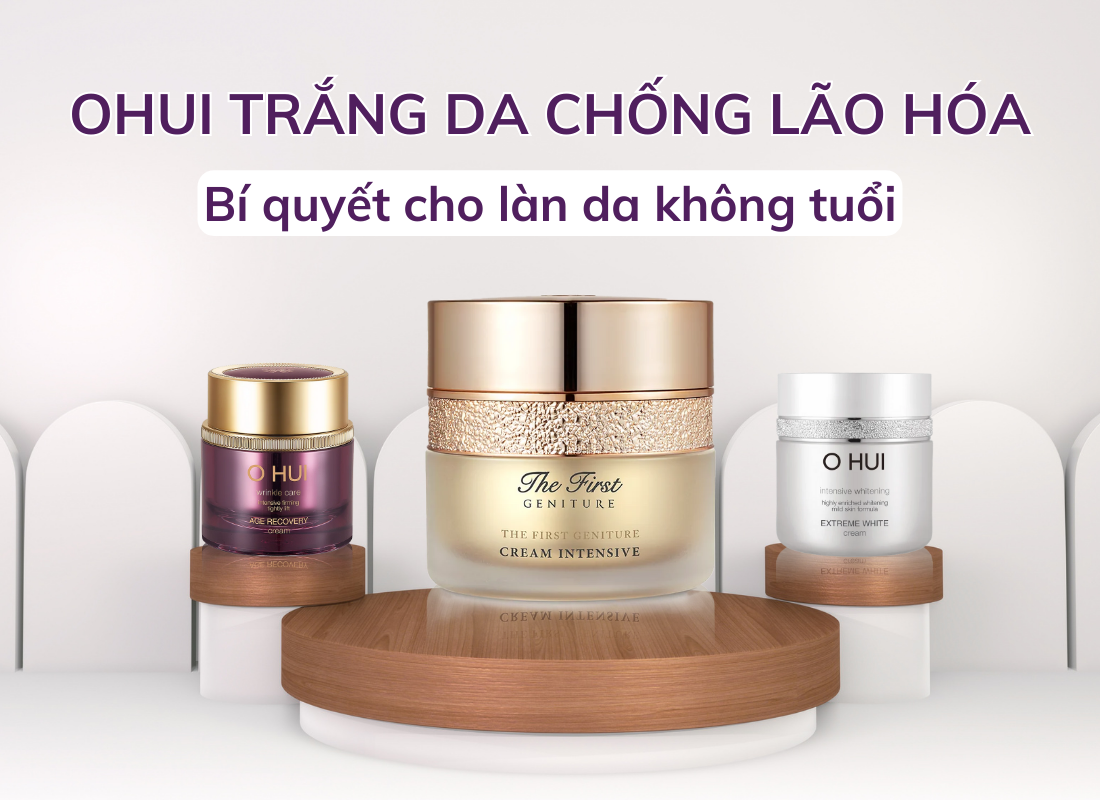 Ohui trắng da chống lão hóa: Bí quyết cho làn da không tuổi