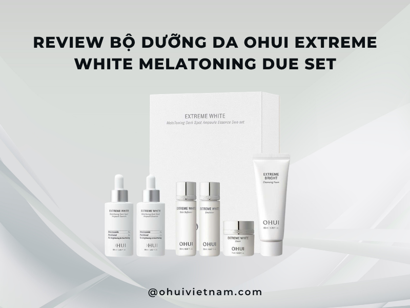 Review Bộ Dưỡng Da OHUI Extreme White Melatoning Due Set Dưỡng Sáng Và Cải Thiện Đốm Nâu Chuyên Sâu