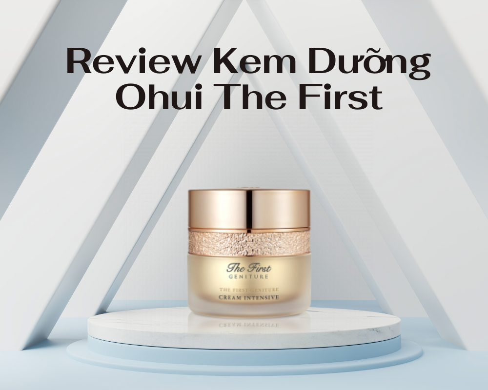 Review Kem Dưỡng Ohui The First Chi Tiết Nhất Không Thể Bỏ Qua