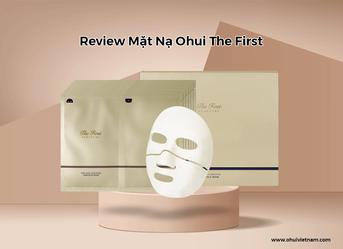 Review Mặt Nạ Ohui The First Có Tốt Không? Tuần Dùng Mấy Lần?