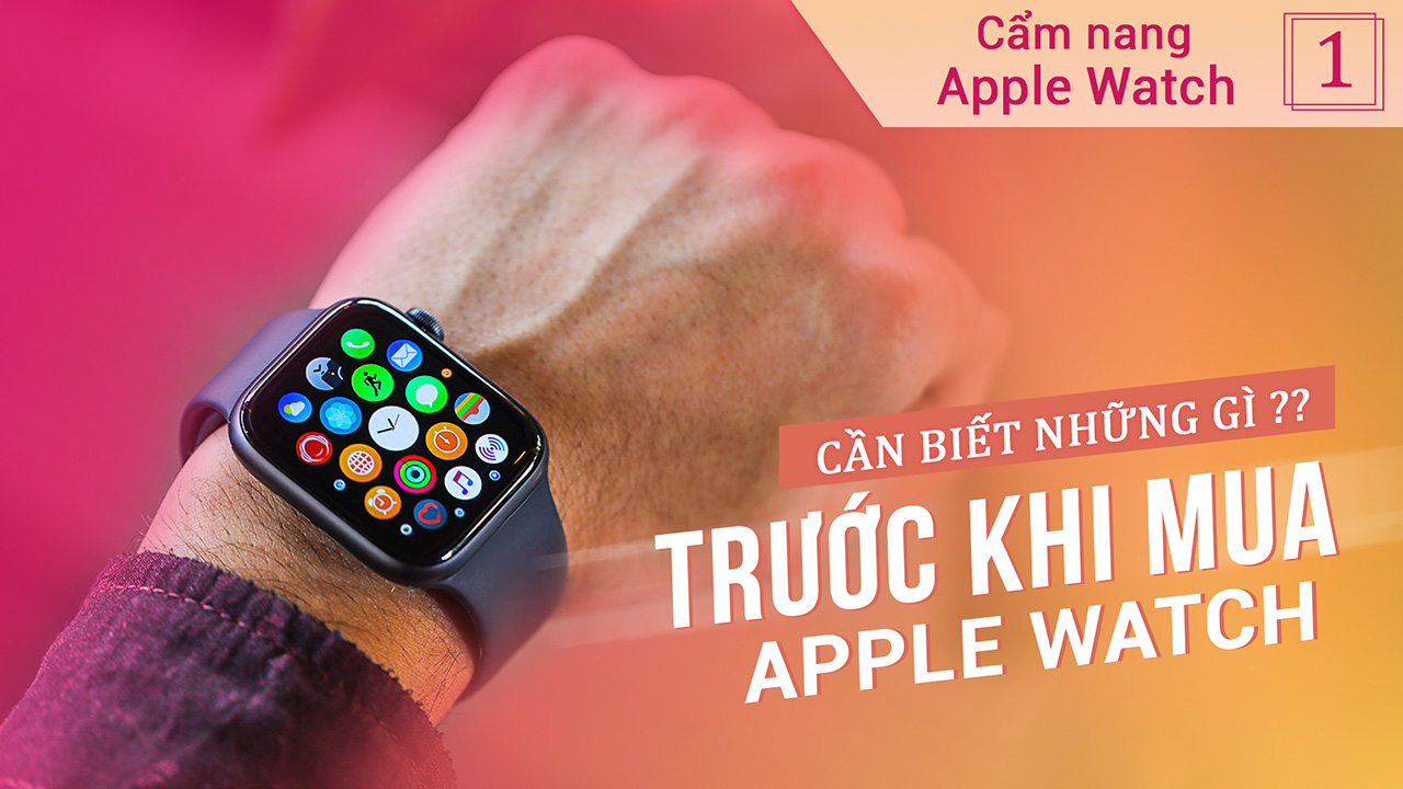 Những điều bạn cần biết trước khi mua Apple Watch - Series hướng dẫn sử dụng Apple Watch