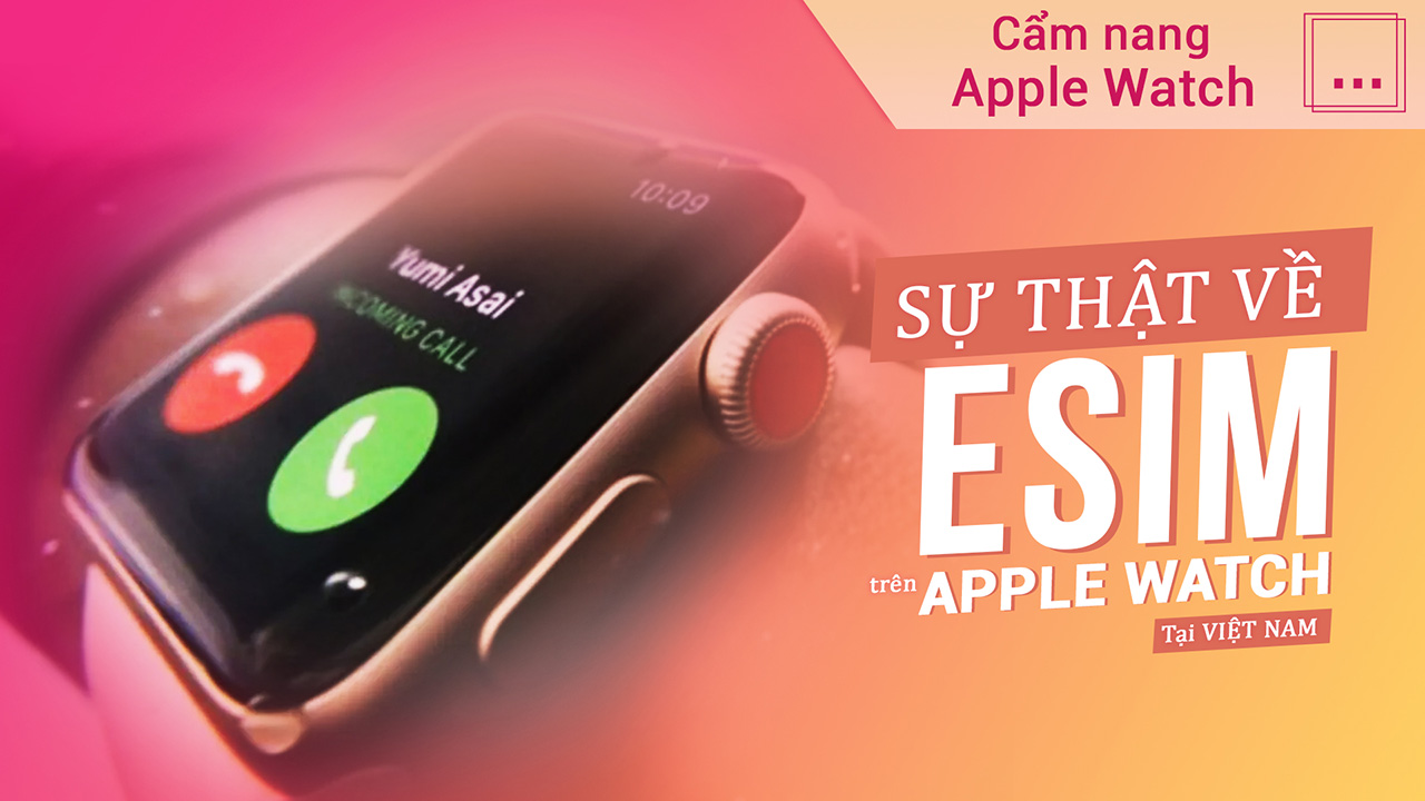 Apple Watch có mấy phiên bản, vấn đề sử dụng eSIM tại Việt Nam! - Series hướng dẫn sử dụng Apple Watch