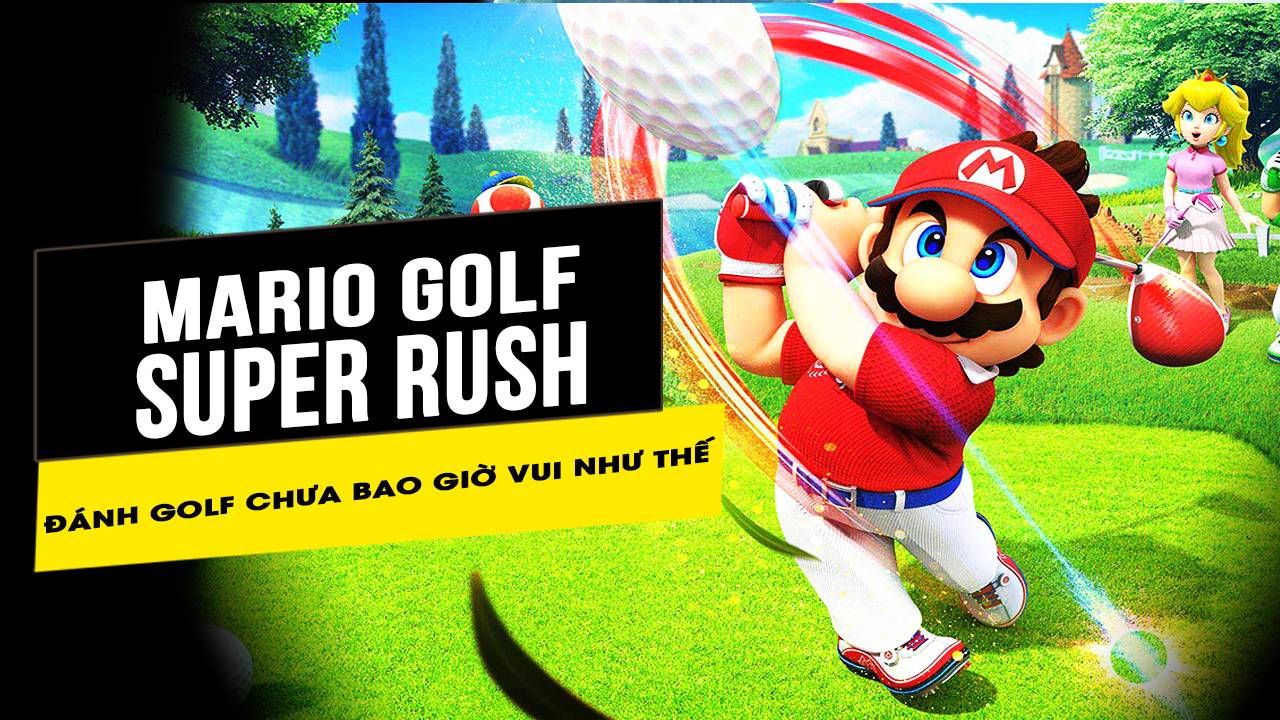 Chưa bao giờ chơi đánh gôn tại nhà mà vui như Mario Golf: Super Rush