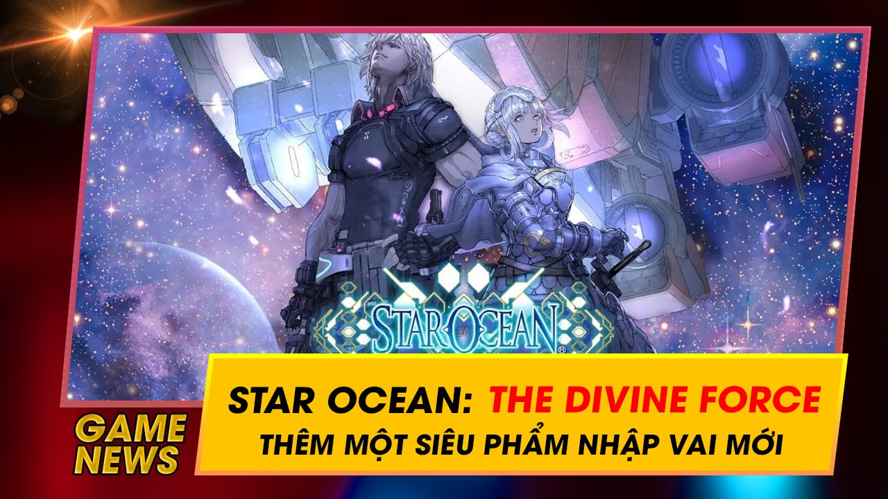 Cùng tìm hiểu những nét chính trong trailer cực đẹp vừa mới ra mắt của Star Ocean: The Divine Force