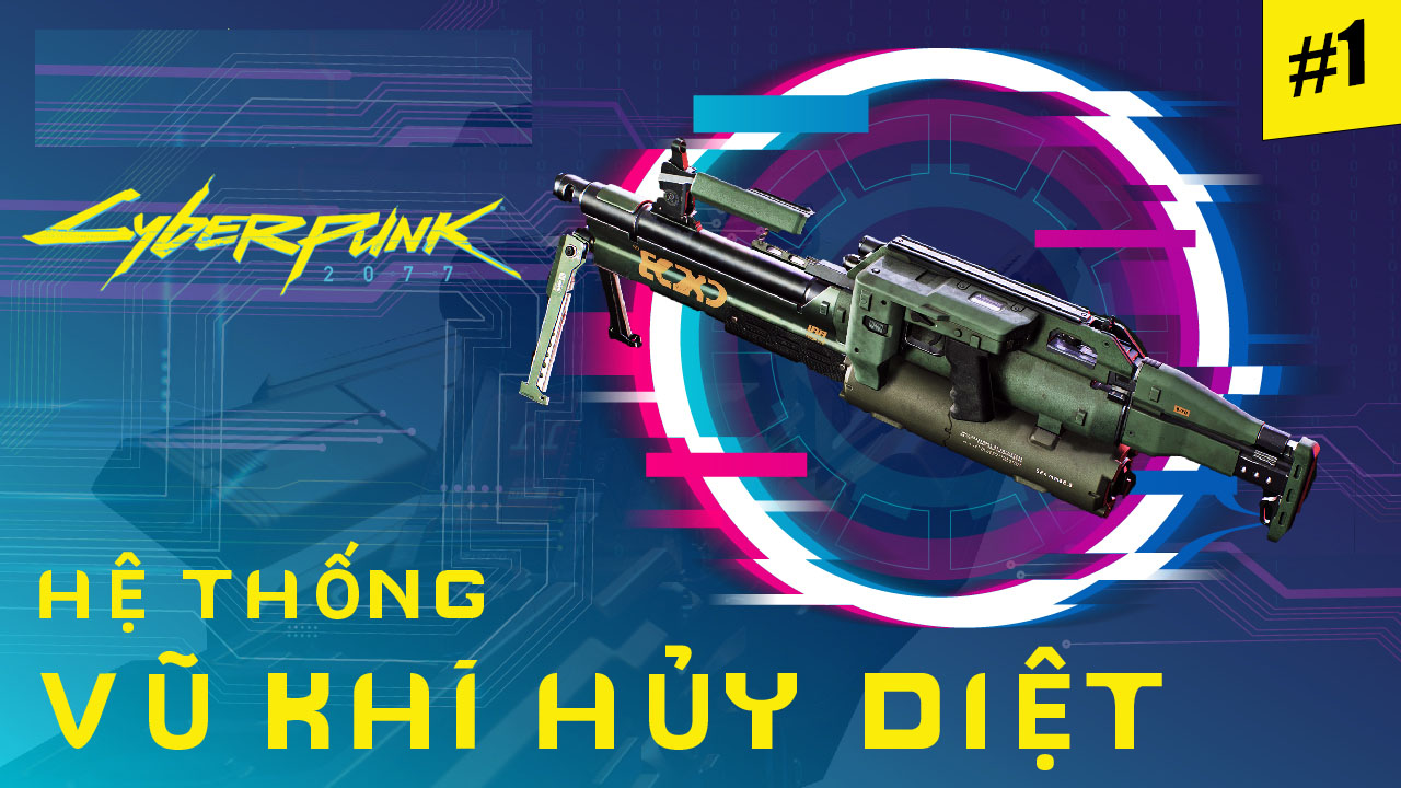 Cyberpunk 2077: Hệ thống công cụ hủy diệt của tương lai (phần 1)