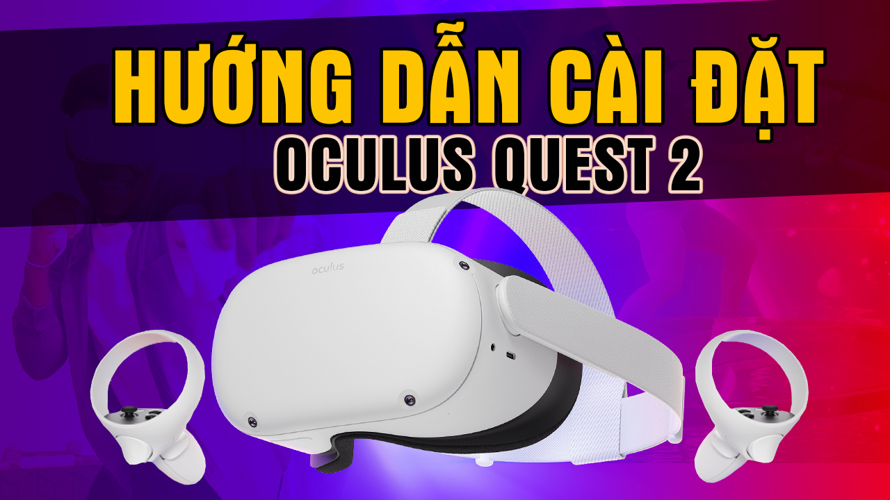 Hướng dẫn cài đặt và sử dụng Oculus Quest 2