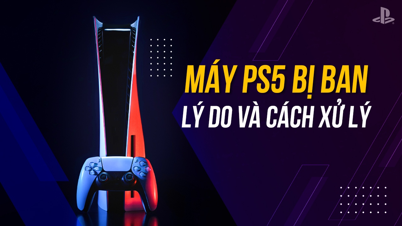 Làm gì khi PSN và máy game PS5 bị ban không rõ lý do?