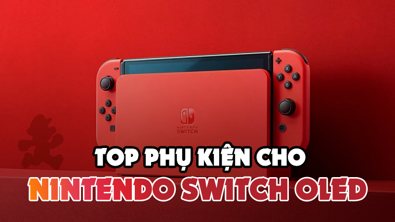 Top Những Phụ Kiện Nên Có Cho Nintendo Switch