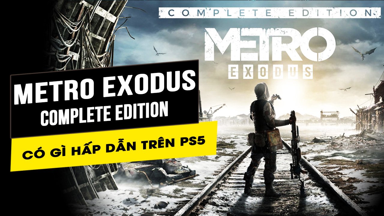 Metro Exodus Complete Edition trên PS5 có gì hấp dẫn?