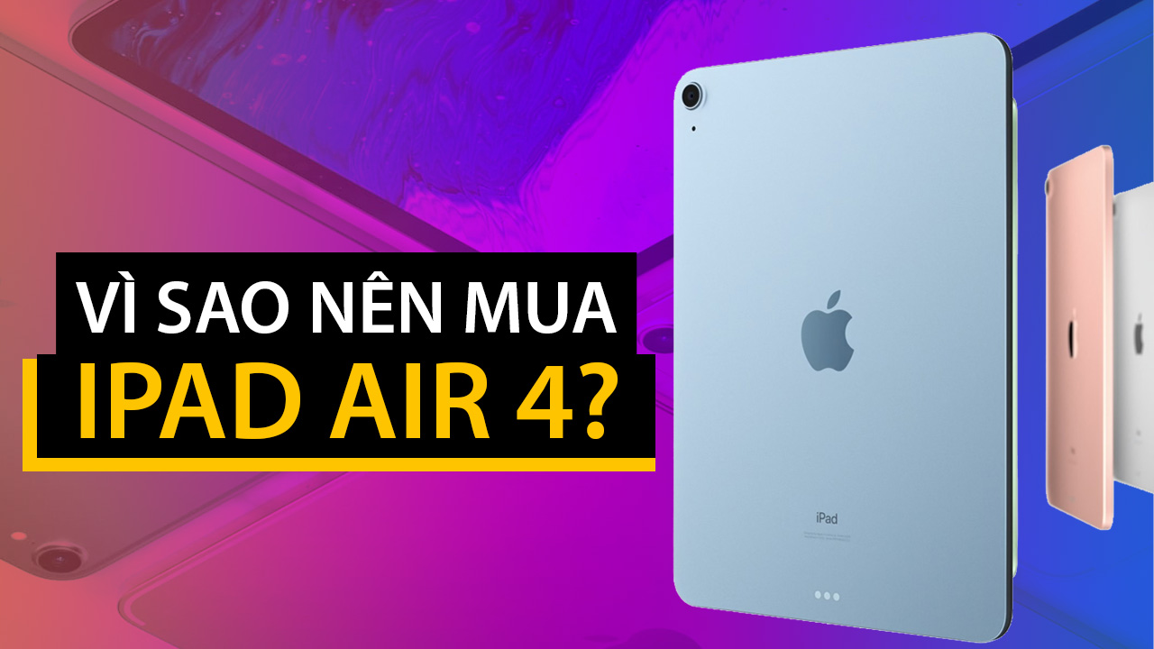 Những lý do bạn nên mua iPad Air 4 thay vì iPad Pro 2020