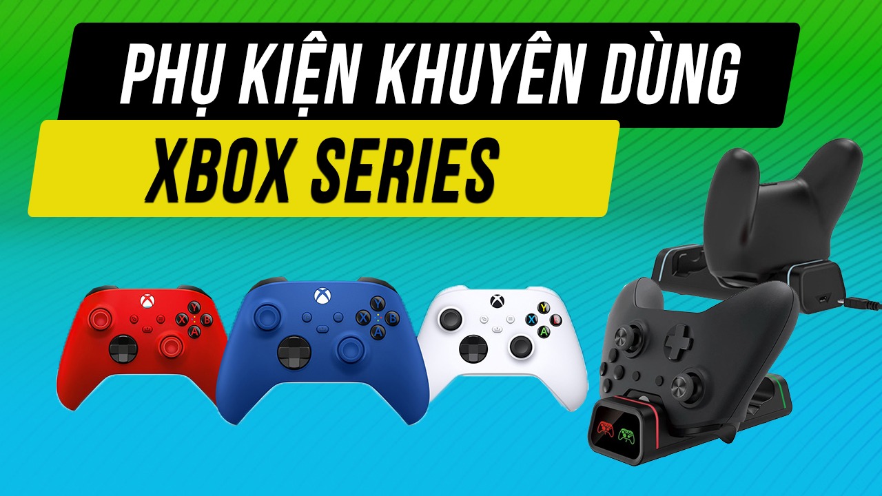 Loạt phụ kiện khuyên dùng khi sở hữu Xbox Series