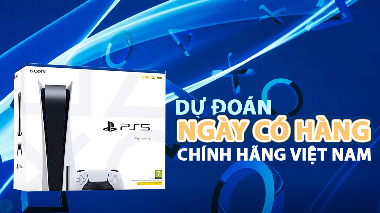 PS5 chính hãng Việt Nam khi nào mở bán? Nên mua bây giờ hay chờ đợi tiếp...
