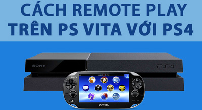 Hướng dẫn cách remote play trên PS Vita với PS4