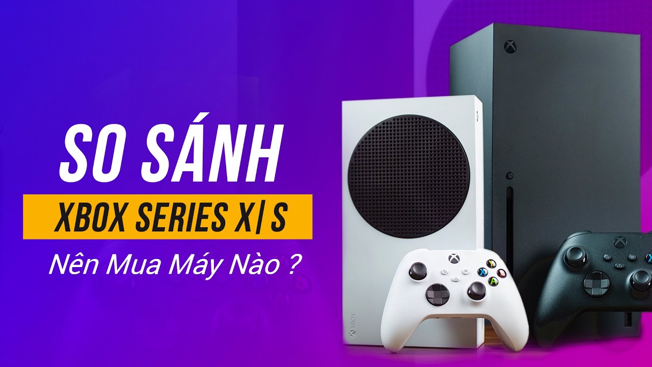 Đánh giá và so sánh chi tiết Xbox Series X/S, mua phiên bản nào thì tốt hơn?