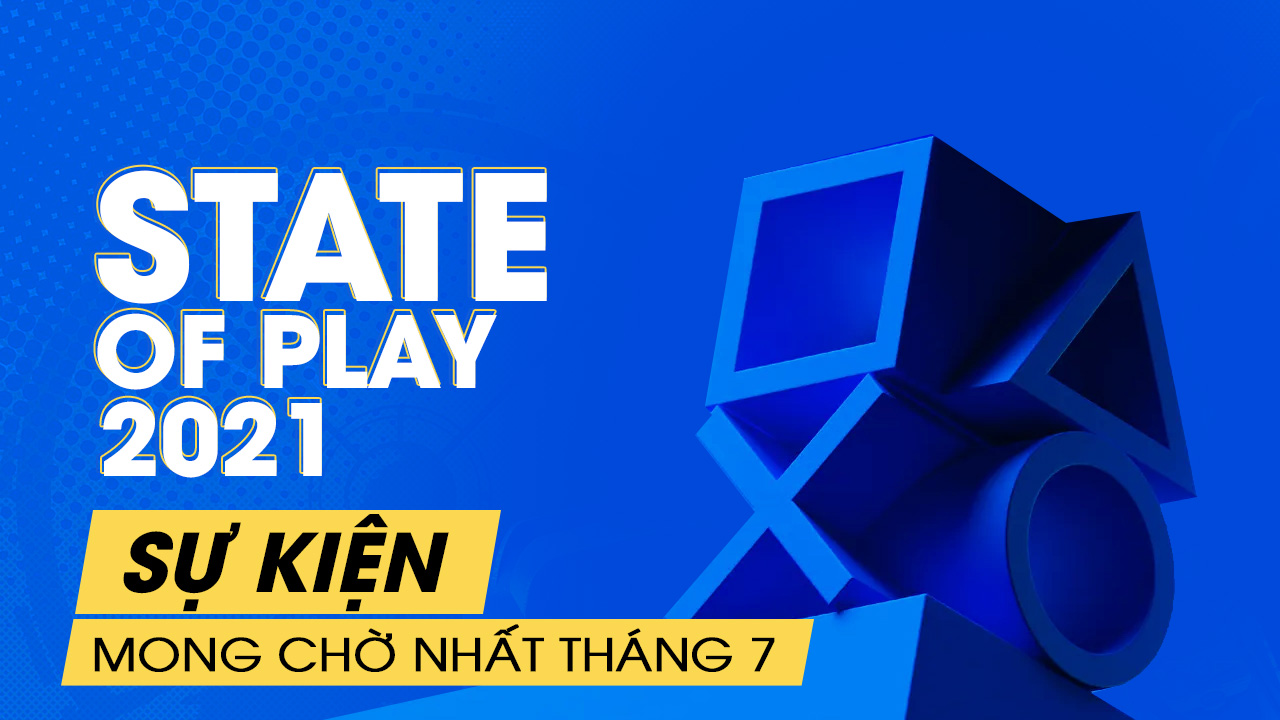 State of Play 2021 - Sự kiện được mong chờ nhất tháng 7