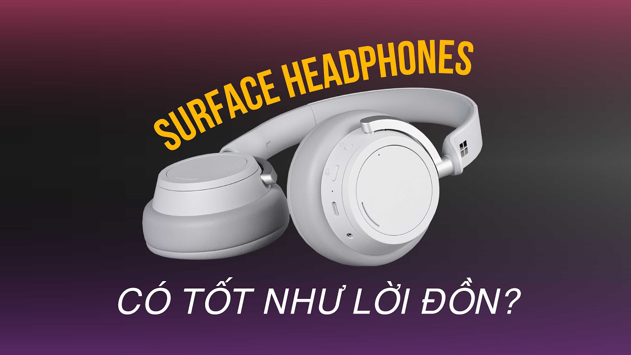 Review Surface Headphones - Tai nghe cao cấp nhất của Microsoft