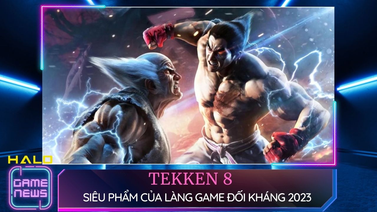 Tekken 8 hứa hẹn sẽ là siêu phẩm của làng game đối kháng 2023