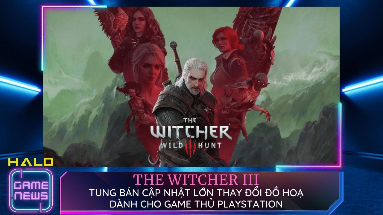 The Witcher 3 bất ngờ tung bản cập nhật lớn thay đổi đồ hoạ dành cho game thủ