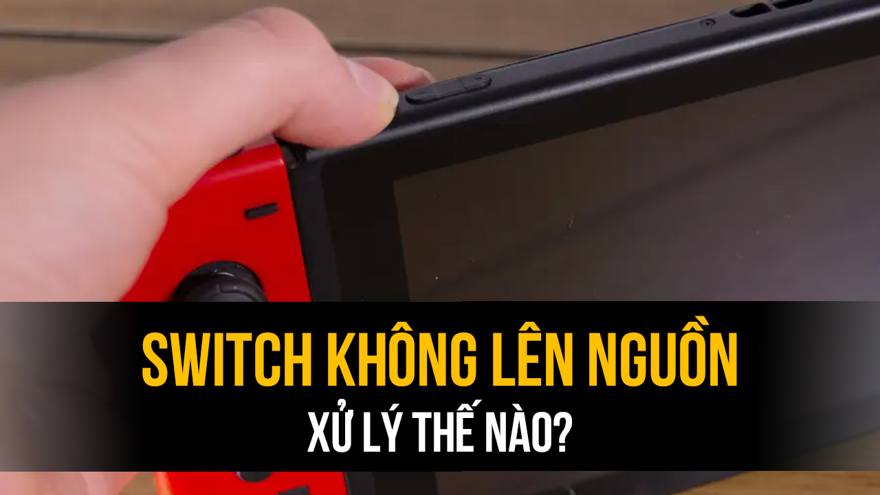 Xử lý thế nào khi Switch không lên nguồn hoặc không nhận sạc?