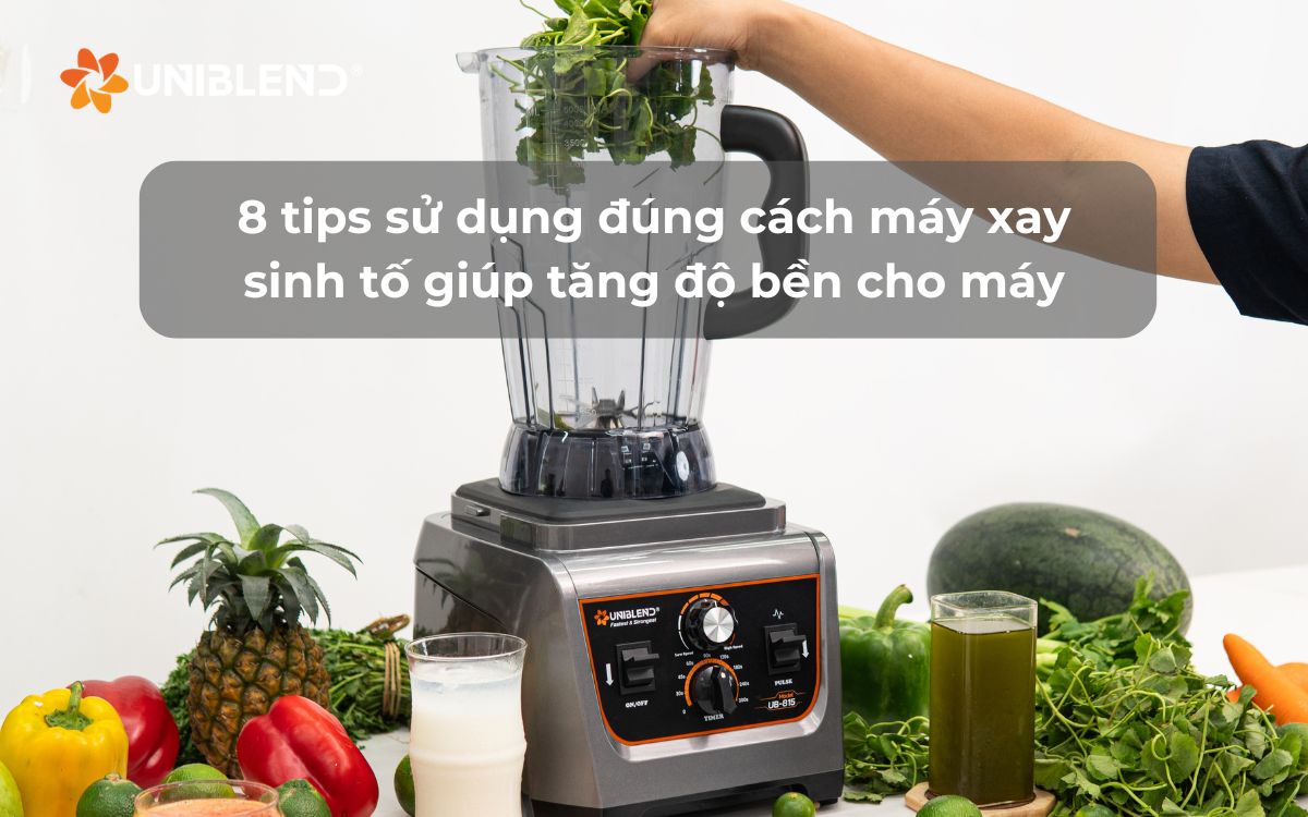 8 tips sử dụng đúng cách máy xay sinh tố giúp tăng độ bền cho máy