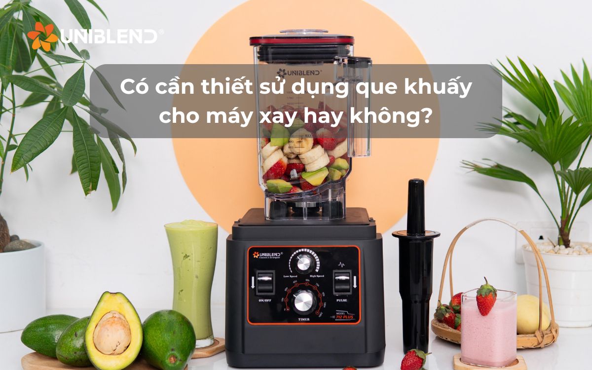 Có cần thiết sử dụng que khuấy cho máy xay hay không?