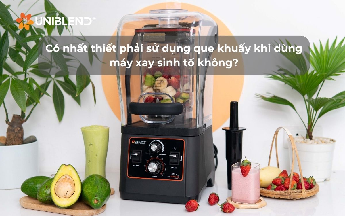 Có nhất thiết phải sử dụng que khuấy khi dùng máy xay sinh tố không?