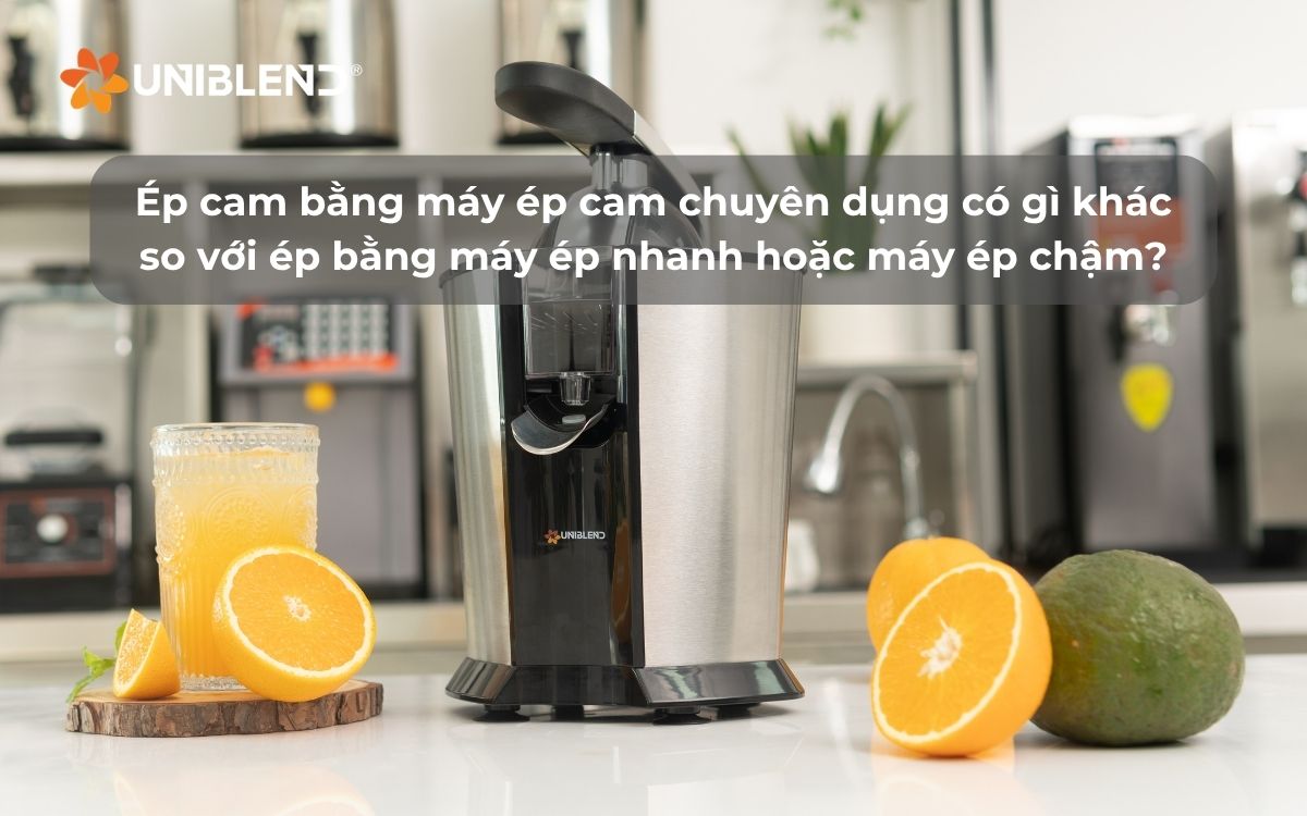 Ép cam bằng máy ép cam chuyên dụng có gì khác so với ép bằng máy ép nhanh hoặc máy ép chậm?