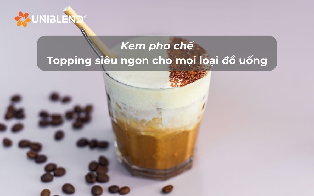 Kem pha chế - Topping siêu ngon cho mọi loại đồ uống