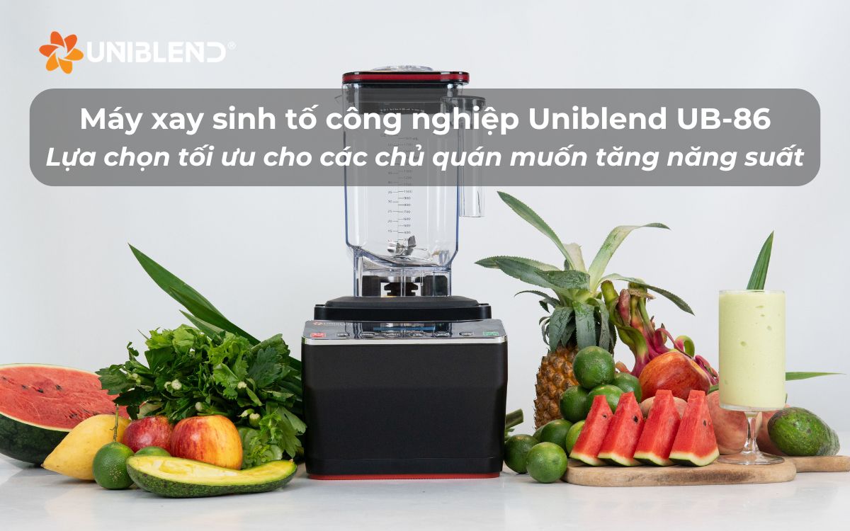 Máy xay sinh tố công nghiệp Uniblend UB-86 - Lựa chọn tối ưu cho các chủ quán muốn tăng năng suất pha chế