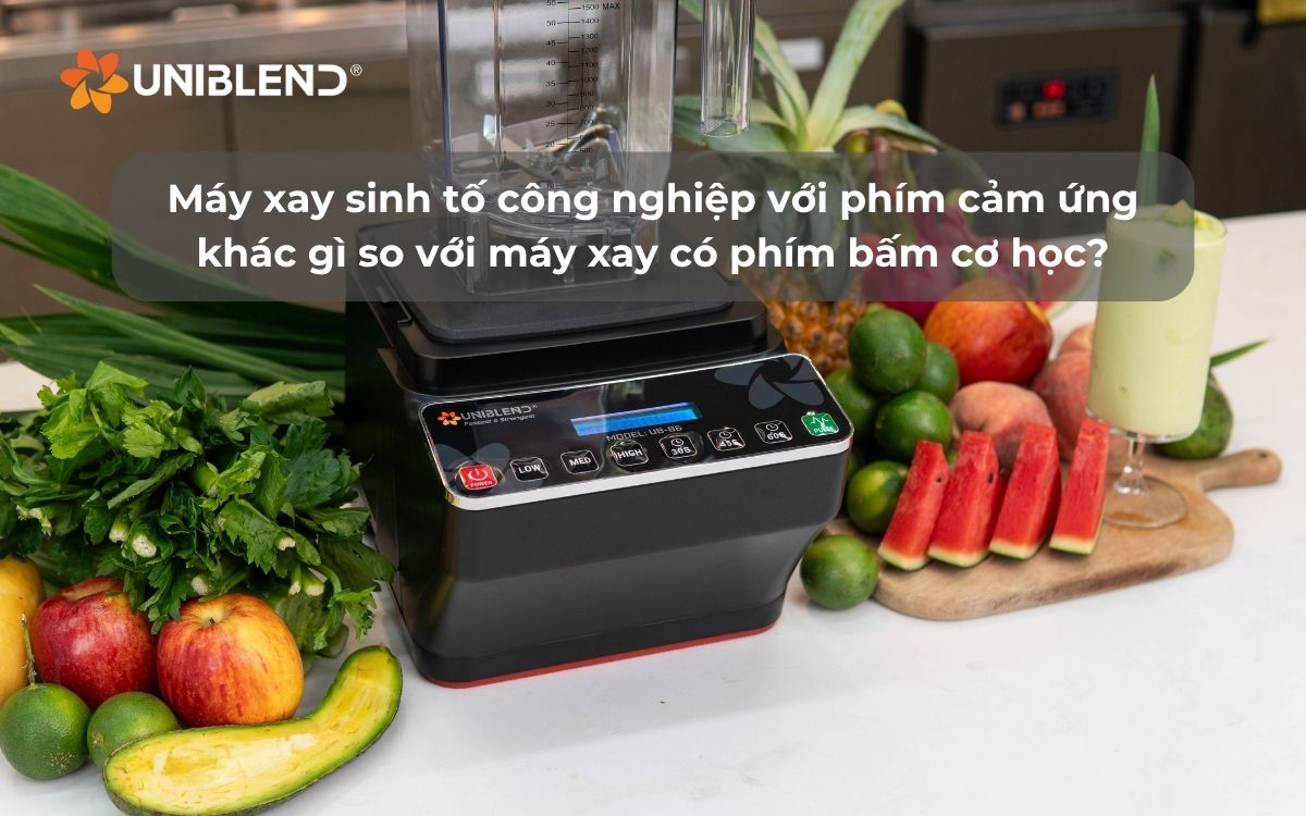 Máy xay sinh tố công nghiệp với phím cảm ứng khác gì so với máy xay có phím bấm cơ học?
