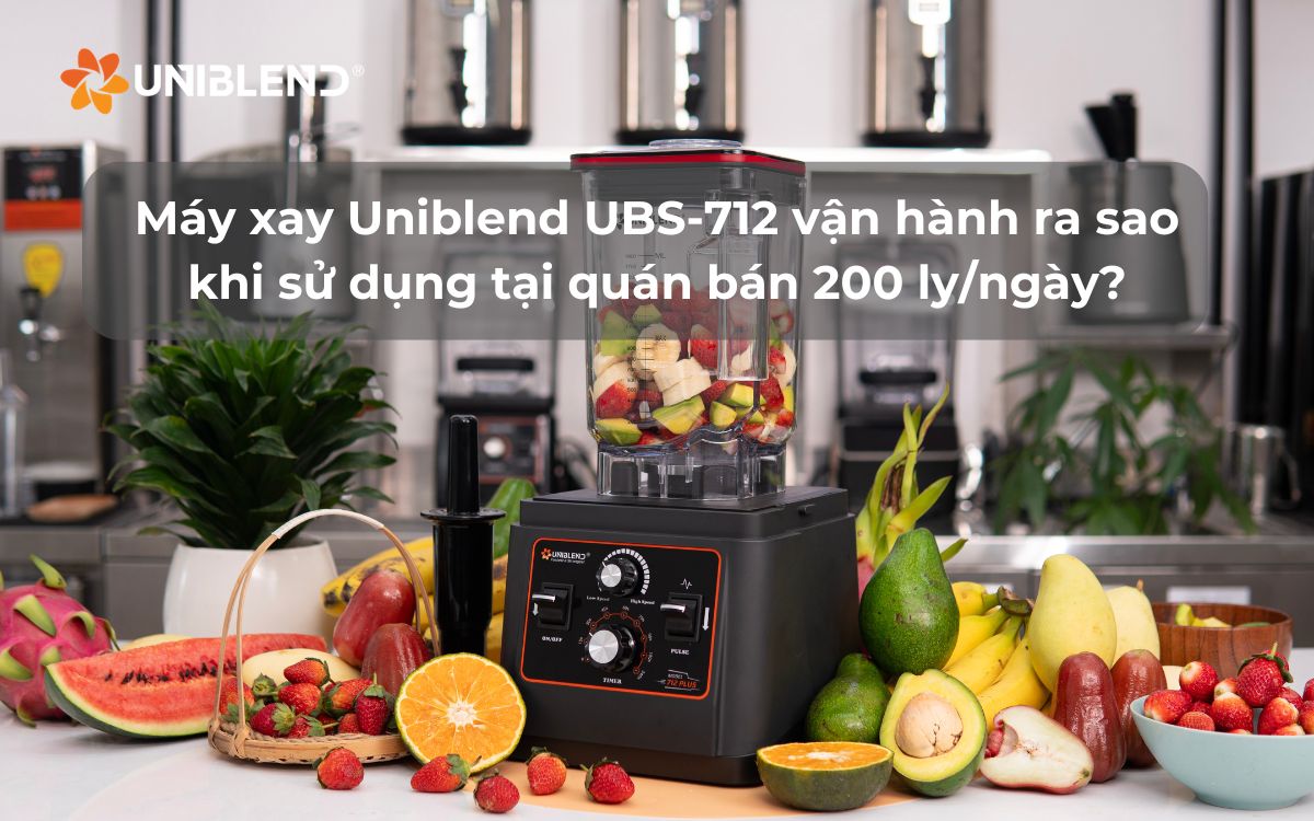 Máy xay Uniblend UBS-712 vận hành ra sao khi sử dụng tại quán bán 200 ly/ngày?