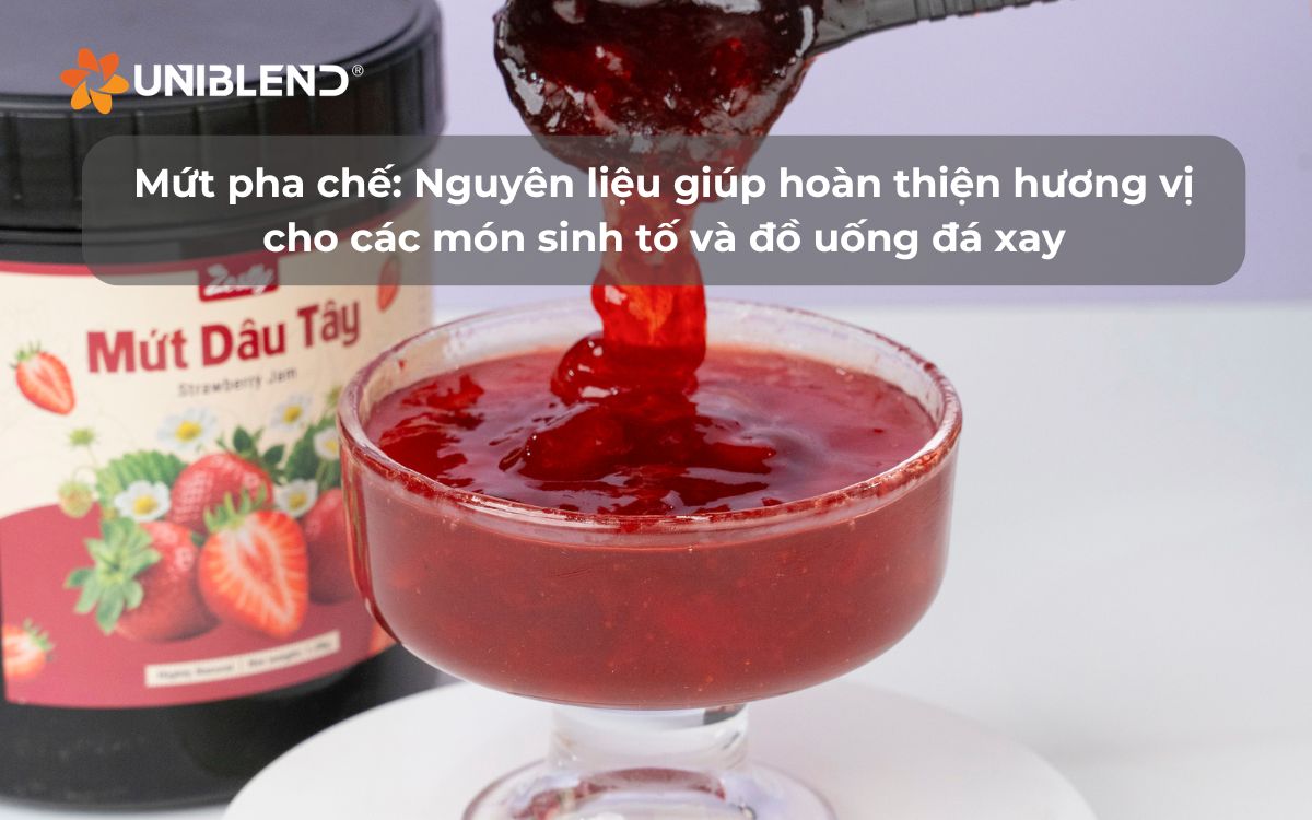 Mứt pha chế - Nguyên liệu giúp hoàn thiện hương vị cho các món sinh tố và đồ uống đá xay