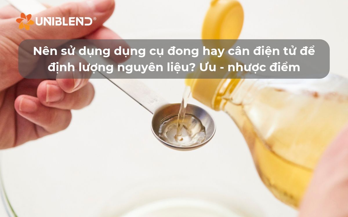 Nên sử dụng dụng cụ đong hay cân điện tử để định lượng nguyên liệu? Ưu nhược điểm của từng phương pháp