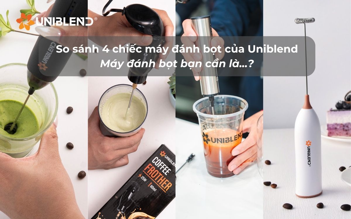 So sánh 4 chiếc máy đánh bọt của Uniblend. Máy đánh bọt bạn cần là...?