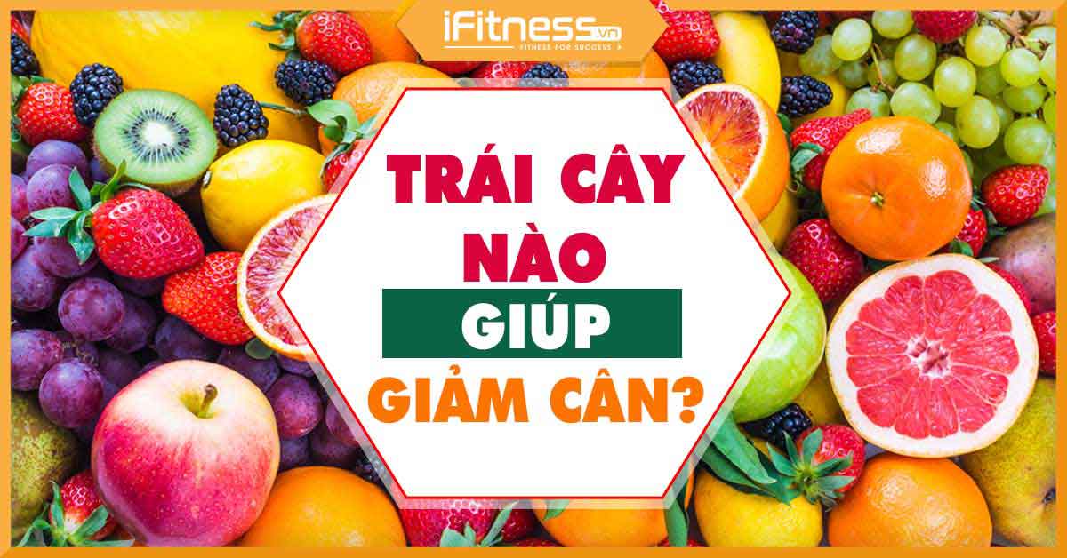 TOP CÁC LOẠI TRÁI CÂY GIÚP GIẢM CÂN NHANH, HIỆU QUẢ, TỐT CHO SỨC KHỎE