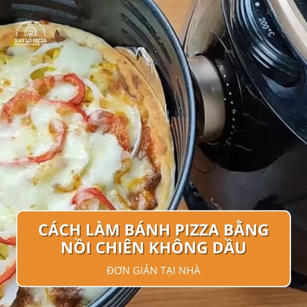 Cách Làm Bánh Pizza Bằng Nồi Chiên Không Dầu Đơn Giản Tại Nhà