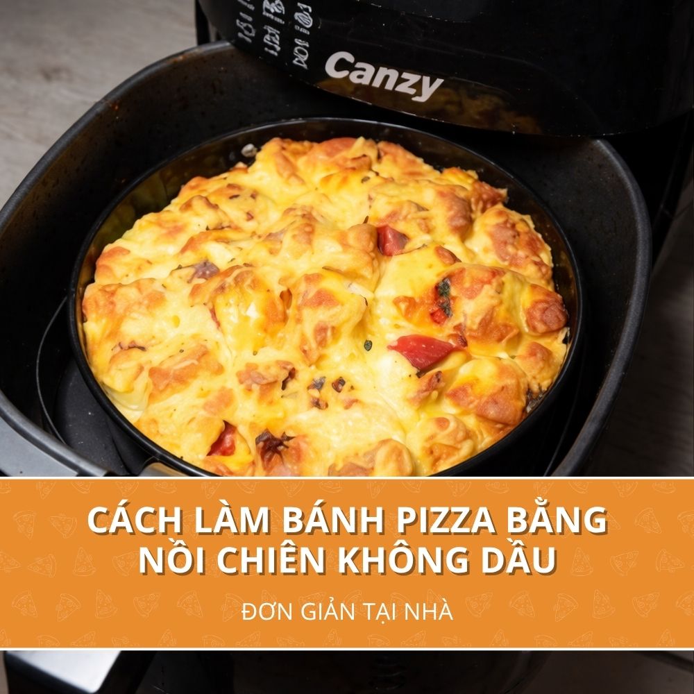 Cách Làm Bánh Pizza Bằng Nồi Chiên Không Dầu Đơn Giản Tại Nhà