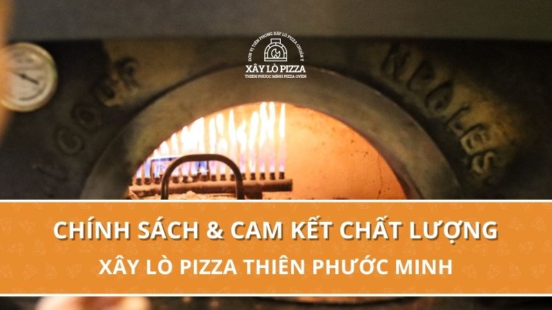Chính Sách & Cam Kết Chất Lượng | Xây Lò Pizza Thiên Phước Minh