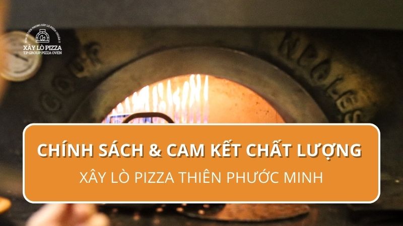Chính Sách & Cam Kết Chất Lượng | Xây Lò Pizza Thiên Phước Minh