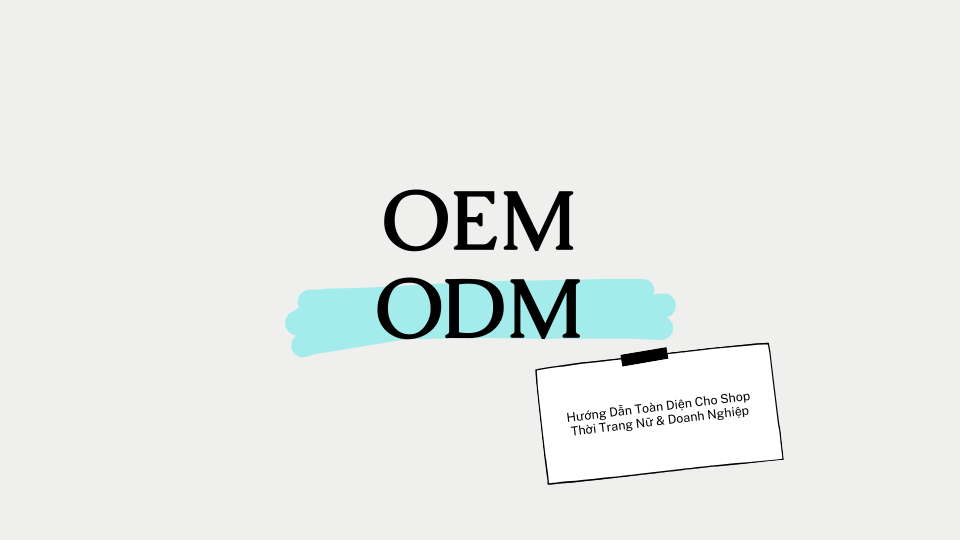 OEM & ODM Thời Trang Nữ Là Gì? Hướng Dẫn Toàn Diện Cho Shop & Doanh Nghiệp