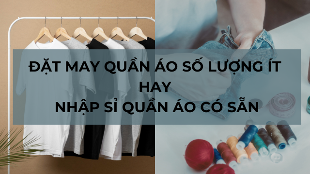 Nên đặt may quần áo số lượng ít hay nhập sỉ quần áo có sẵn? So sánh cho shop mới