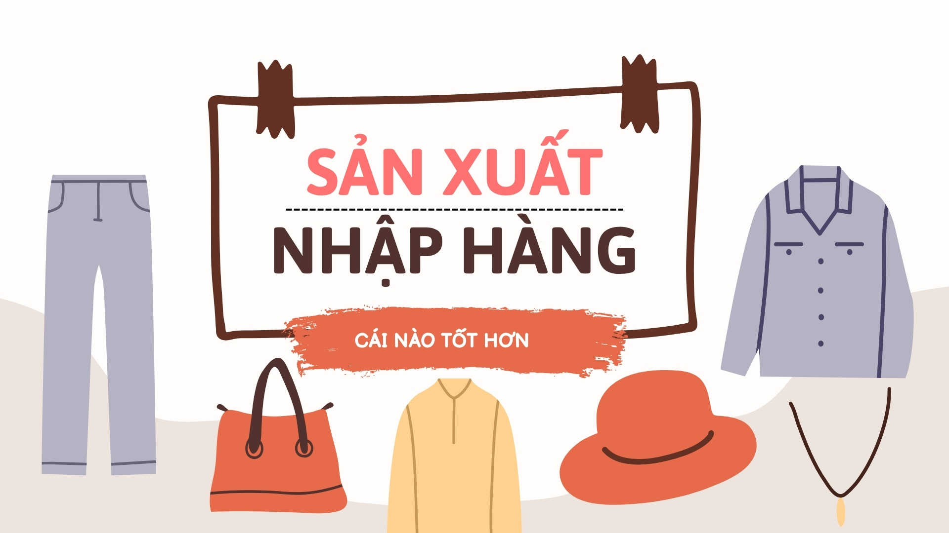 Sản xuất riêng hay nhập sỉ: mô hình nào phù hợp cho shop thời trang?