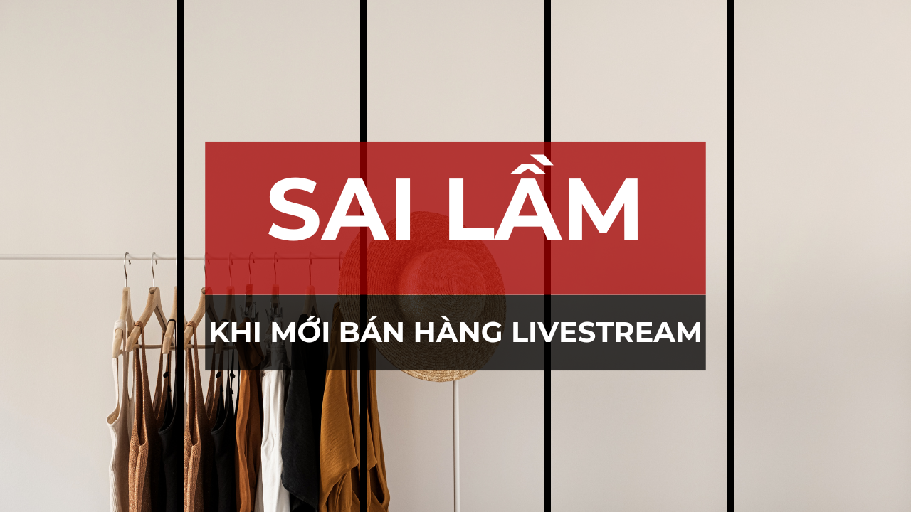 Top 5 sai lầm người mới livestream bán hàng thường gặp – Vì sao cần xưởng may hỗ trợ livestream?