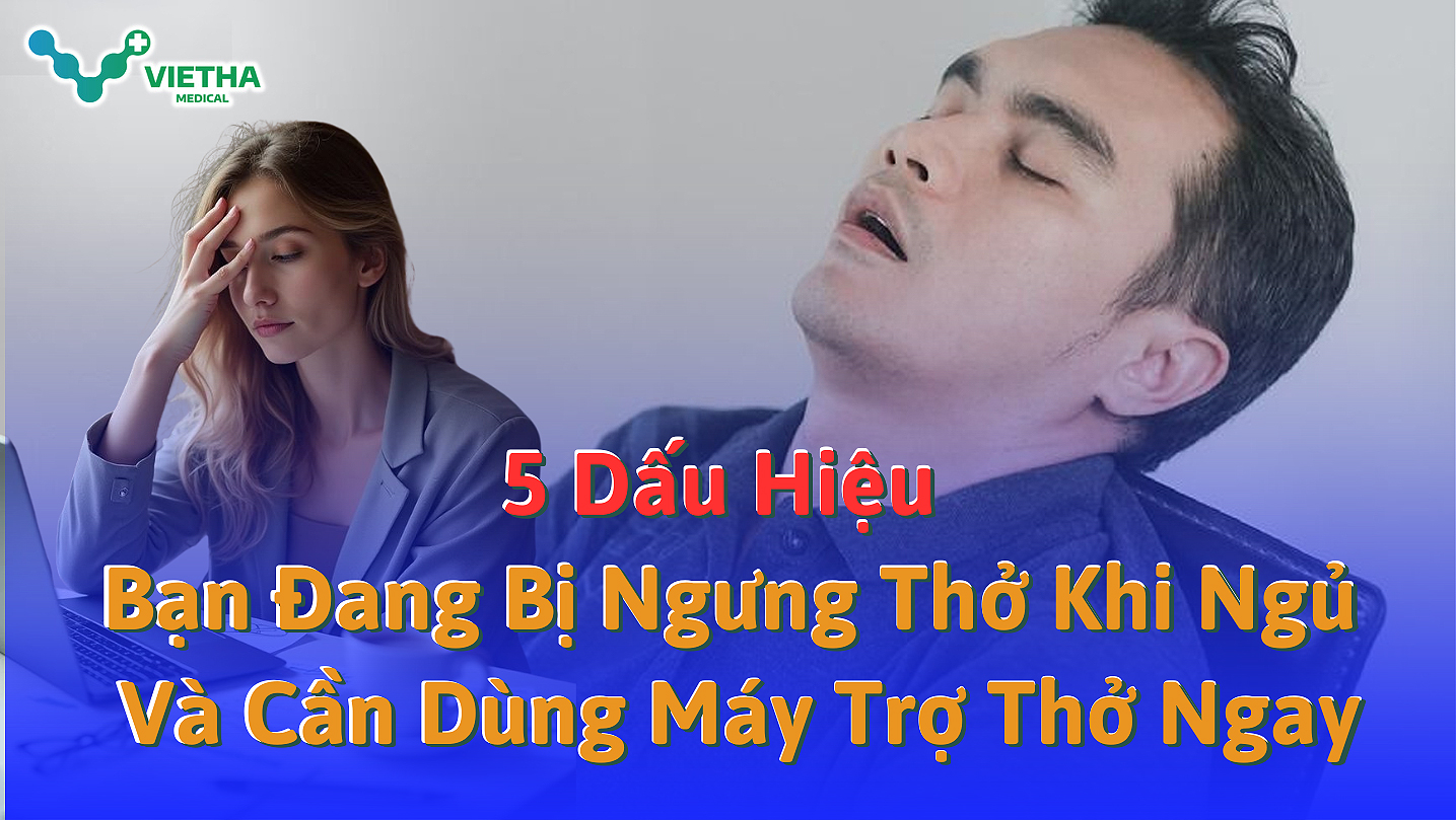 5 Dấu Hiệu Bạn Đang Bị Ngưng Thở Khi Ngủ Và Cần Dùng Máy Trợ Thở Ngay