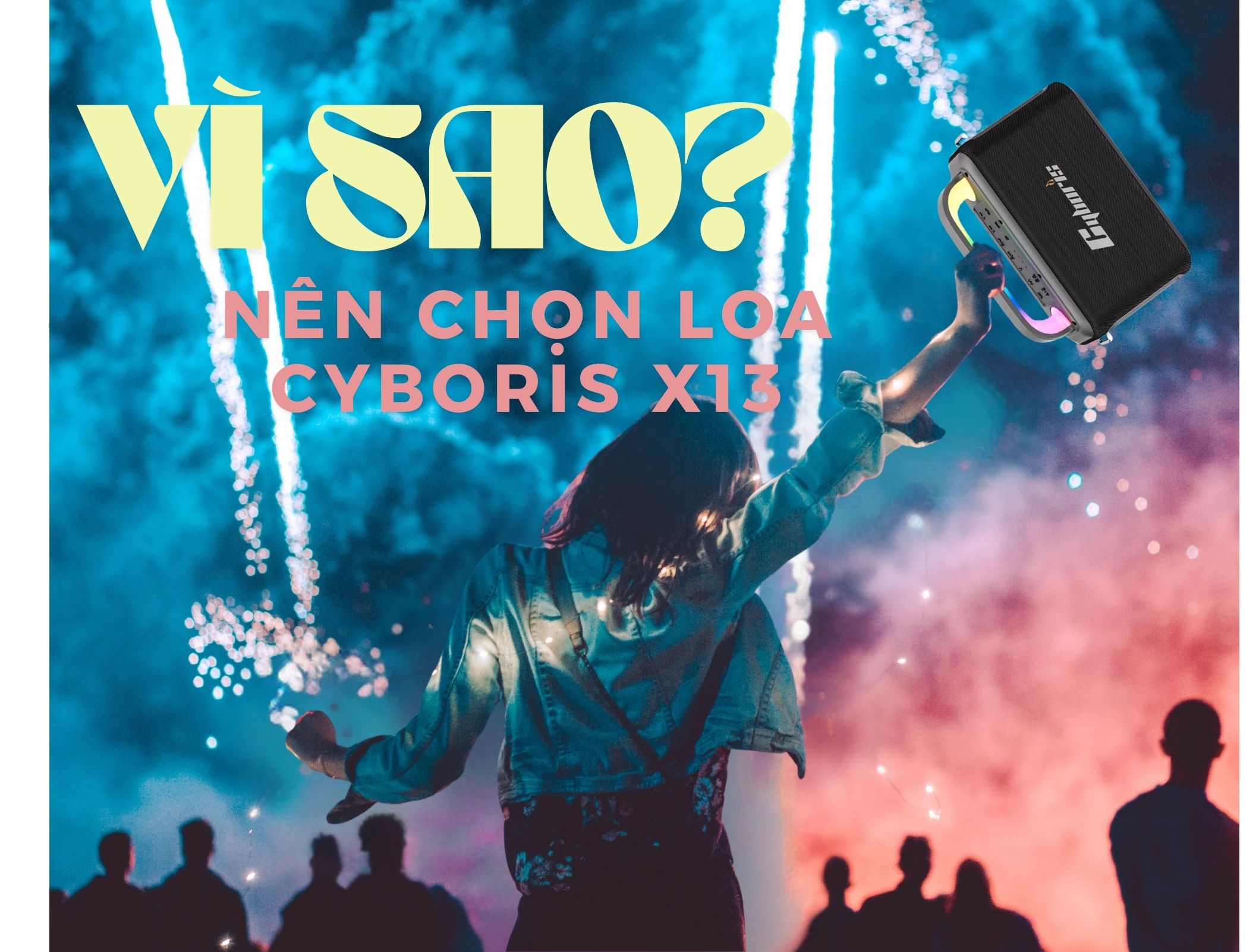 VÌ SAO NÊN CHỌN CYBORIS RAINBOW X13 CHO MỌI CUỘC VUI? 🌈🎶