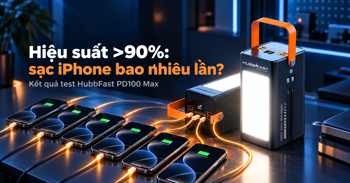 Thực tế: Hiệu suất >90% của HubbFast sạc đầy iPhone bao nhiêu lần?