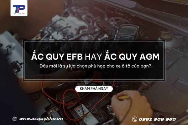 Ắc quy EFB hay ắc quy AGM – Đâu mới là sự lựa chọn phù hợp cho xe ô tô của bạn?