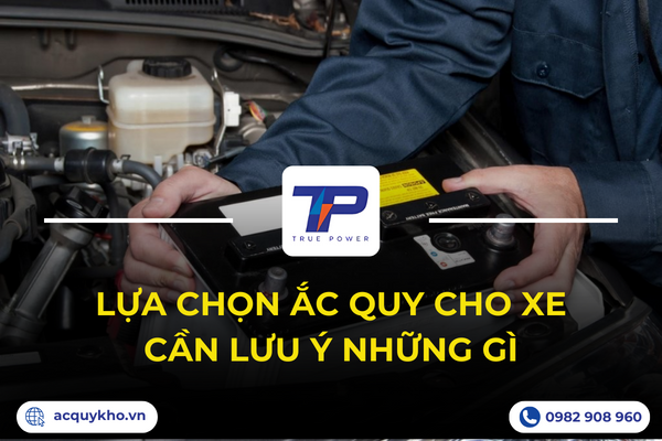 Lựa chọn ắc quy cho xe cần lưu ý những gì