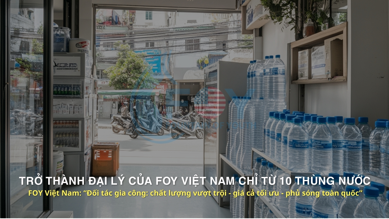 Trở thành đại lý của FOY Việt Nam chỉ từ 10 thùng nước