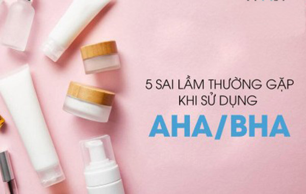 Những sài lầm thường gặp khi sử dụng AHA và BHA